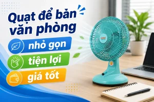 Quạt để bàn văn phòng nhỏ gọn, tiện lợi, giá tốt