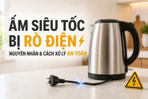 Ấm siêu tốc bị rò điện: nguyên nhân và cách xử lý an toàn